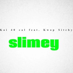 Slimey Ft. Kai40Cal