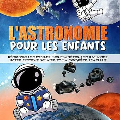 Stream [Télécharger le livre] L'ASTRONOMIE POUR LES ENFANTS: Découvre les  étoiles, les planètes, les g from mr hulusa