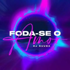 DJ Guuga - Foda Se O Amor (Oficial)