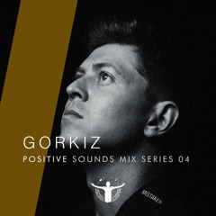 Gorkiz - POSITIVE SOUNDS (Mix Series 04)