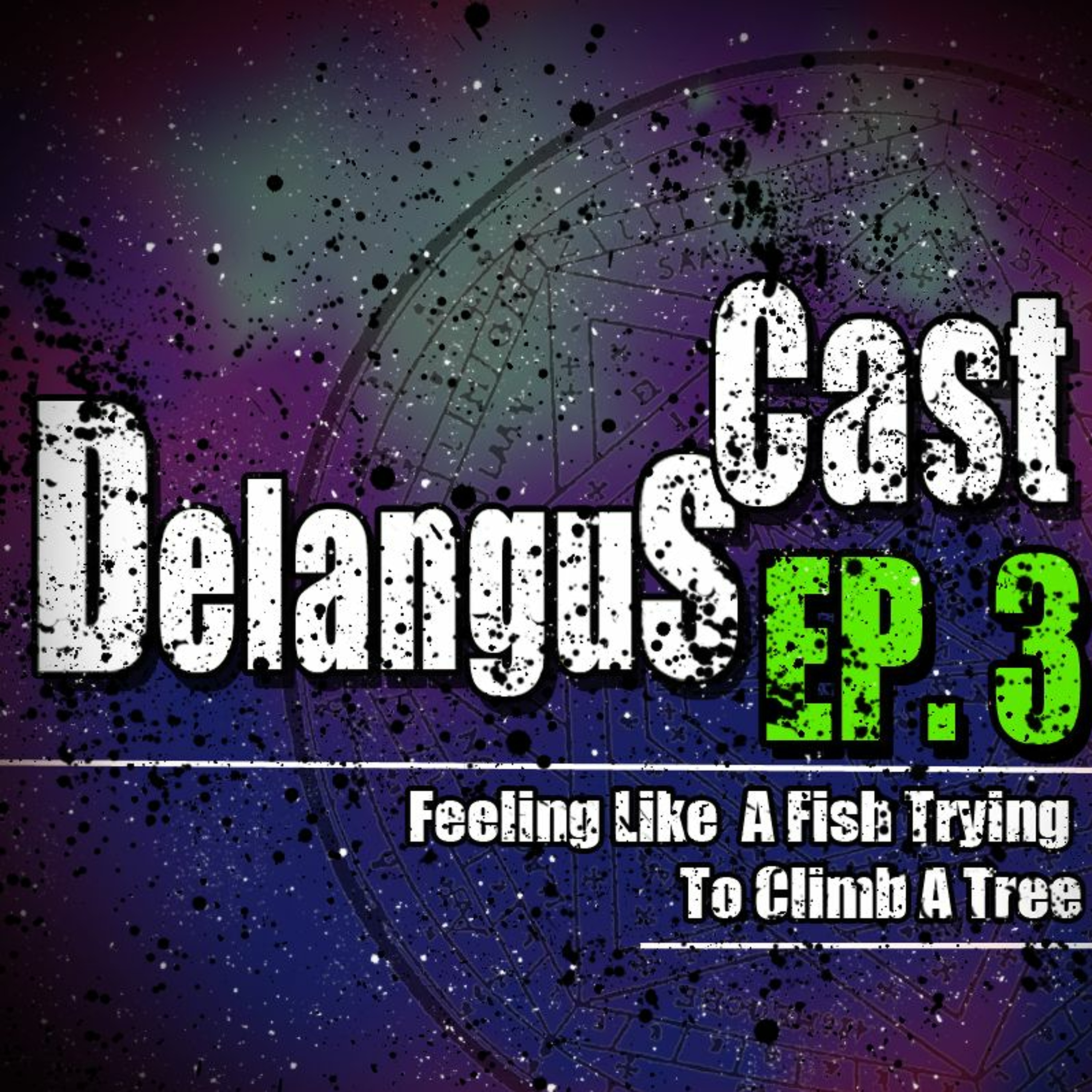 DelangusCast 03: Feeling Like A Fish Trying To Climb A Tree