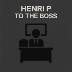 Henri P - To the Boss