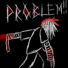 PROBLEM!!  (P. LXCKY)