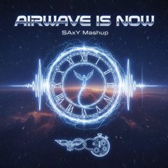Airwave is Now - SAxY Mashup