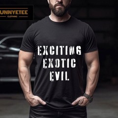 Exciting Exotic Evil Shirt