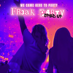WE CAME HERE TO PARTY SPED UP - FR3AK P4RTY