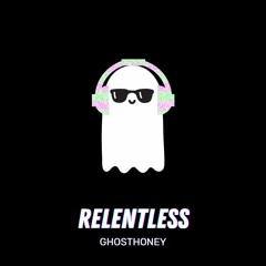 GhostHoney - RELENTLESS