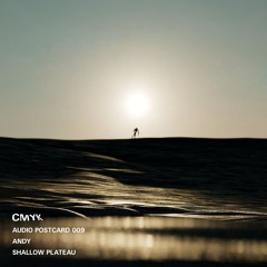CMYK Audio Postcard 009 - Andy - Shallow Plateau