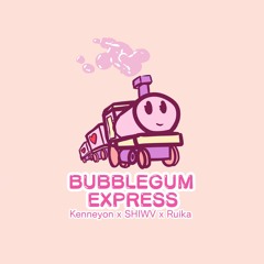 Kenneyon x SHIWV x Ruika - Bubblegum Express