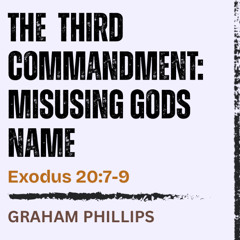 The 3rd Commandment | Misusing God's Name - Exodus 20:7-9 // Graham Phillips