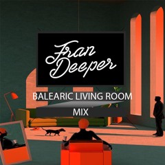 Fran Deeper - BALEARIC LIVING ROOM - July 2021 Mix