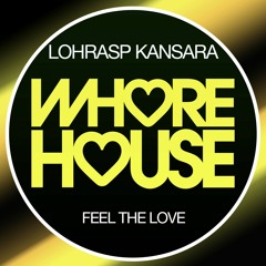 Lohrasp Kansara - Feel The Love (Original Mix) Whore House RELEASED 18.09.20