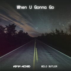 When U Gonna Go (Milo Butler X Kevin McDaid)