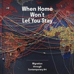 ⚡PDF❤ When Home Won?t Let You Stay: Migration through Contemporary Art