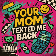 Your Mom Texted Me Back
