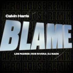 Calvin Harris - Blame (feat. John Newman) (Rob Rivera, Los Padres & DJ Nach Afro Remix) (COPYRIGHT)
