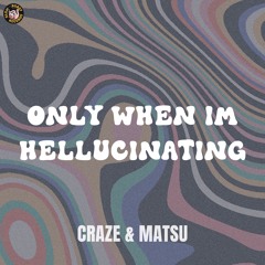 Craze & Matsu - "Only When I'm Hellucinating"