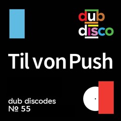 Dub Discodes #55: Til von Push