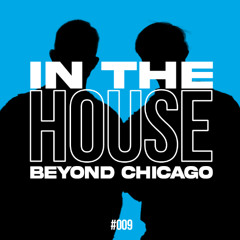 In The HOUSE Beyond Chicago - DJ MIX #009