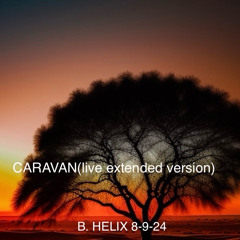 Caravan (live extended version)——B. Helix 8-9-24