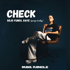 Check - Kojo Funds, RAYE (Maya Randle Bootleg)