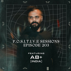 PS203 - AB+ presents P.O.S.I.T.I.V.E SESSIONS - EPISODE.203 - featuring : AB+