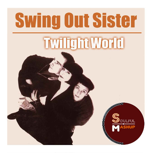 Stream Swing Out Sister - Twilight World (Soulful Mashup) Download