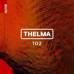 Glitch Podcast 102 / THELMA