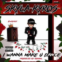 Skyla Kyros - I Wanna Make U Dance (Prod by Rebbel)