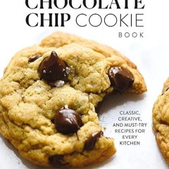 free read✔ The Chocolate Chip Cookie Book: Classic, Creative, and Must-Try Recipes for Every Kit