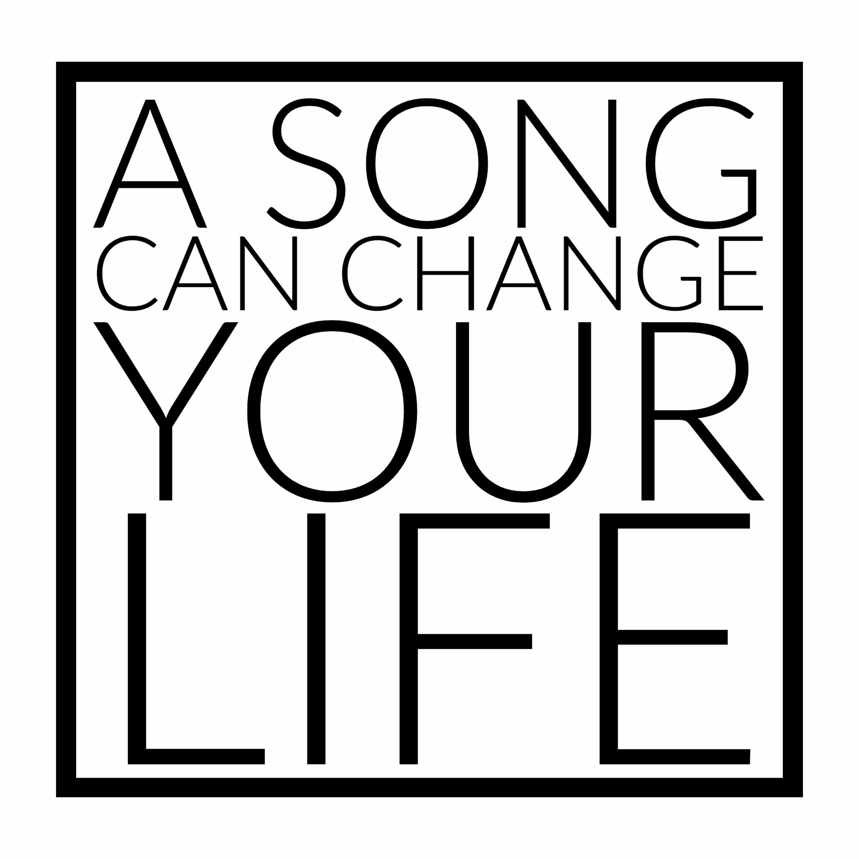 A SONG CAN CHANGE YOUR LIFE