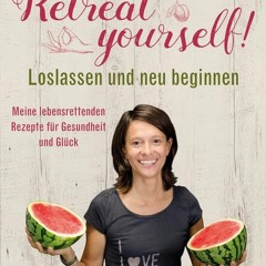 free Retreat yourself!: Loslassen und neu beginnen - Meine lebensrettenden Rezepte für Gesundheit