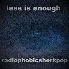 Less Is Enough - RadioPhobicSherkPop
