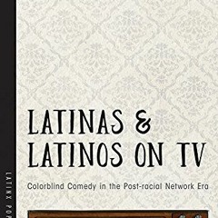 ACCESS KINDLE 🖊️ Latinas and Latinos on TV: Colorblind Comedy in the Post-racial Net