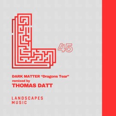 DARK MATTER - Dragons Tear (Thomas Datt's Third Eye Activation Remix) [LANDSCAPES MUSIC 045]