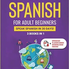 [Ebook] Reading Learn Spanish For Adult Beginners: 3 Books in 1: Speak Spanish In 30 Days! (Learn Sp
