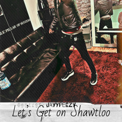 JAYYPEEZY - Let Get On Shawtloo