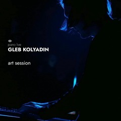 Gleb Kolyadin [piano live] @ ART SESSION