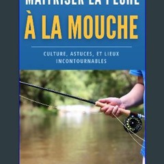 PDF ✨ Maitriser la pêche à la mouche: Techniques, astuces et culture (French Edition) Full Pdf