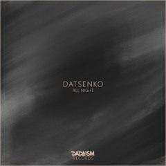 Datsenko - All Night [4th February - Dadaism Records]