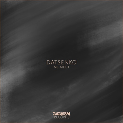 Datsenko - All Night [4th February - Dadaism Records]