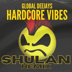 Global Deejays - Hardcore Vibes (SHULAN Remix)