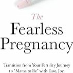 FREE B.o.o.k (Medal Winner) The Fearless Pregnancy: Transition from Your Fertility Journey to â€œMam