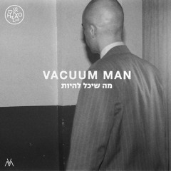 Vacuum Man - Ma Sheyachal Liyot