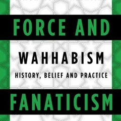 [GET] [EBOOK EPUB KINDLE PDF] Force and Fanaticism: Wahhabism in Saudi Arabia and Beyond by  Simon R
