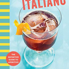 [FREE] PDF 💓 Cocktail Italiano: The Definitive Guide to Aperitivo: Drinks, Nibbles,