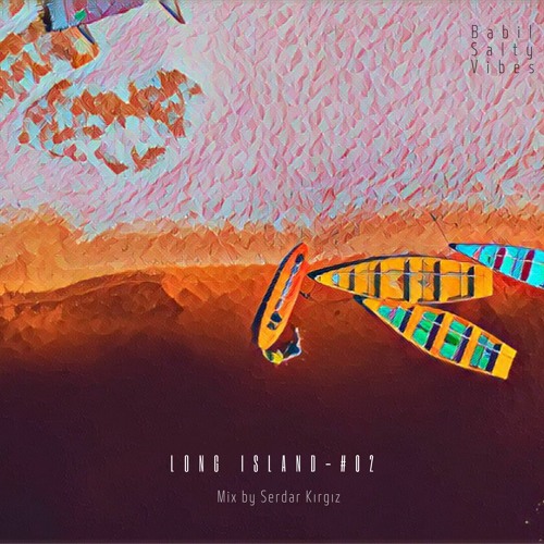 Babil Salty Vibes - Long Island #02 (Mix By Serdar Kırgız)
