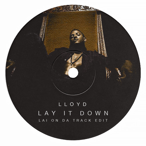 Stream Lloyd - Lay It Down (Lai On Da Track Edit) *pitched up by