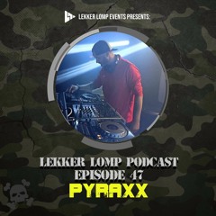 Lekker Lomp Podcast Episode 47 - Pyraxx