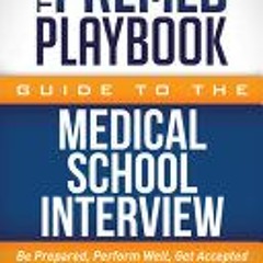 (Download Book) The Premed Playbook Guide to the Medical School Interview: Be Prepared, Perform Well